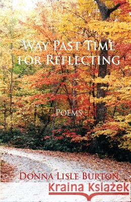 Way Past Time for Reflecting: Poems Donna Lisle Burton 9781942016281 Pisgah Press LLC