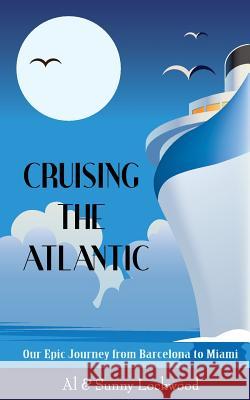 Cruising the Atlantic: Our Epic Journey from Barcelona to Miami Al Lockwood Sunny Lockwood 9781942016328