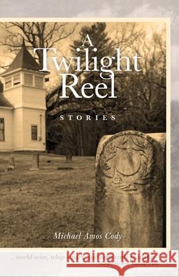 A Twilight Reel: Stories Michael Amos Cody 9781942016663
