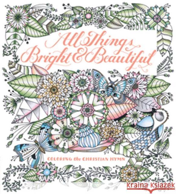 All Things Bright & Beautiful: Coloring the Christian Hymn Cecil Frances Alexander Margaret Kimball 9781942021308