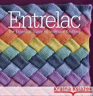 Entrelac: The Essential Guide to Interlace Knitting Rosemary Drysdale 9781942021315 Sixth & Spring Books