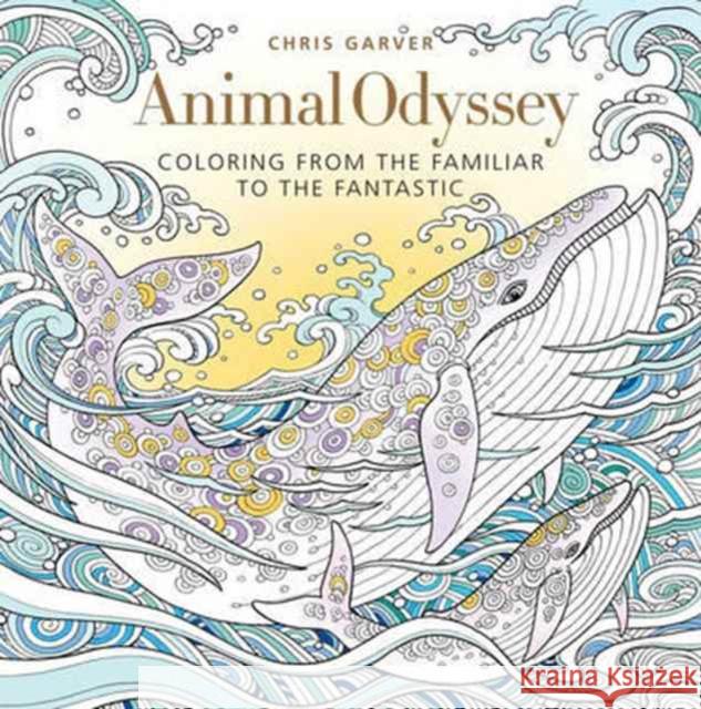 Animal Odyssey: Coloring from the Familiar to the Fantastic Chris Garver 9781942021568 Sixth & Spring Books