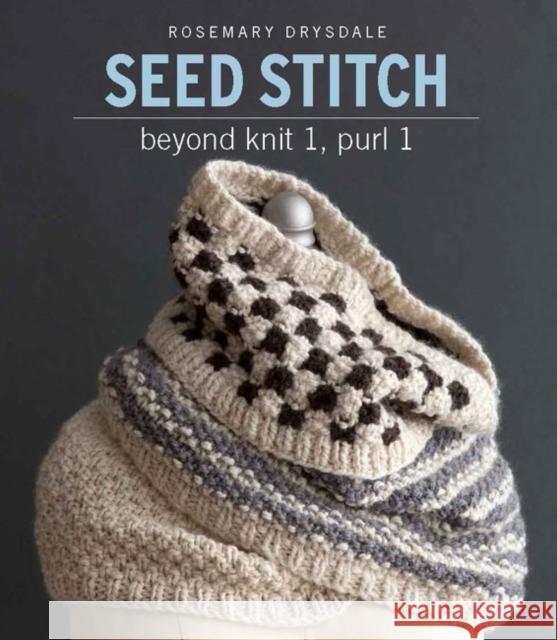 Seed Stitch: Beyond Knit 1, Purl 1 Rosemary Drysdale 9781942021643 Soho Publishing