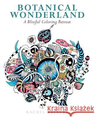 Botanical Wonderland: A Blissful Coloring Retreat Rachel Reinert 9781942021964 Spring Street Arts
