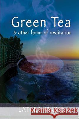 Green Tea and Other Forms of Meditation Latrea Wyche Iris M. Williams J. E. M 9781942022985 Butterfly Typeface