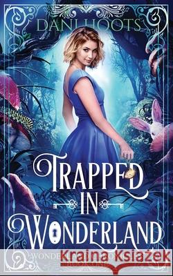 Trapped in Wonderland Dani Hoots 9781942023449 Dani Hoots