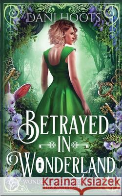 Betrayed in Wonderland Dani Hoots 9781942023791 Foxtales Press