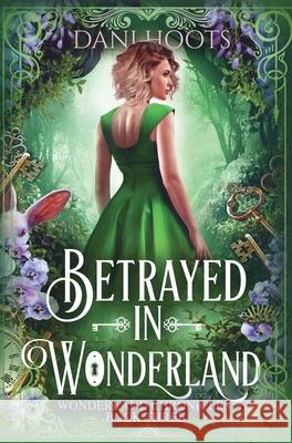 Betrayed in Wonderland Dani Hoots 9781942023807 Foxtales Press