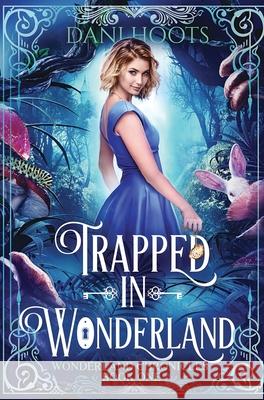 Trapped in Wonderland Dani Hoots 9781942023906 Foxtales Press