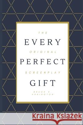 Every Perfect Gift: The Original Screenplay Bruce E. Arrington 9781942031208