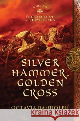 Silver Hammer, Golden Cross: Book Six of The Circle of Ceridwen Saga Randolph, Octavia 9781942044079 Octavia Randolph
