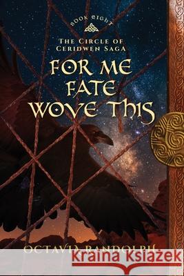 For Me Fate Wove This: Book Eight of The Circle of Ceridwen Saga Octavia Randolph 9781942044307 Pyewacket Press
