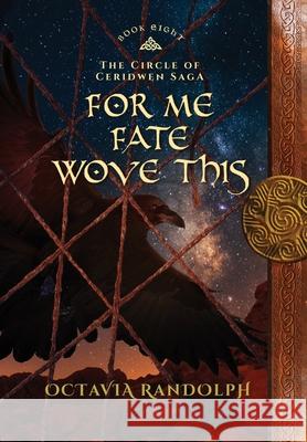For Me Fate Wove This: Book Eight of The Circle of Ceridwen Saga Octavia Randolph 9781942044314 Pyewacket Press