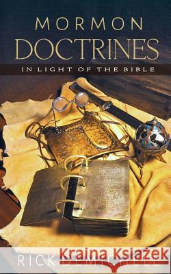 Mormon Doctrines in Light of the Bible Rick Demichele 9781942050001 Daystar Publishing