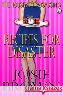 The Housewife Assassin's Recipes for Disaster: Book 6 - The Housewife Assassin Mystery Series Josie Brown 9781942052296 Signal Press
