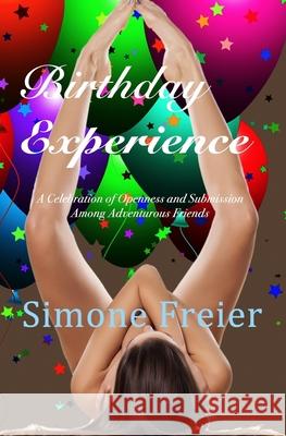 Birthday Experience: A Celebration of Openness and Submission Among Adventurous Friends Simone Freier 9781942054092 Otk Publications