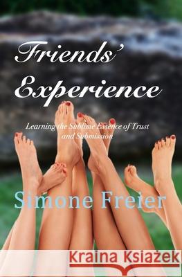 Friends' Experience: Learning the Sublime Essence of Trust and Submission Simone Freier 9781942054153 Otk Publications