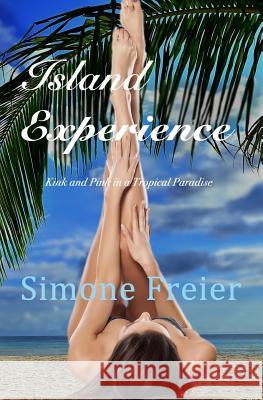Island Experience: Kink and Pink in a Tropical Paradise Simone Freier 9781942054184 Otk Publications
