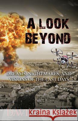 A Look Beyond: Dreams, Nightmares, and Visions of the Last Days Siriano, David 9781942056331 5 Fold Media, LLC