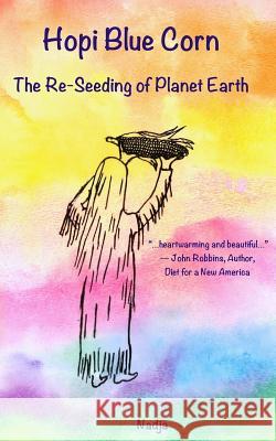 Hopi Blue Corn: The Re-Seeding of Planet Earth Nadja 9781942057017