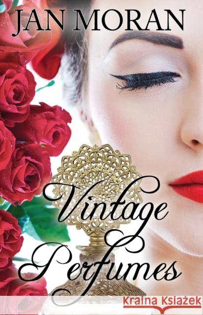 Vintage Perfumes: Classic Fragrances from the 19th and 20th Centuries Jan Moran 9781942073239 Sunny Palms Press
