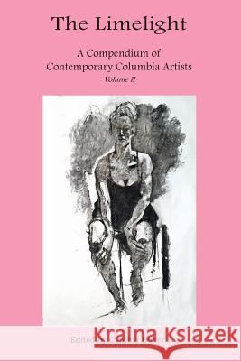 The Limelight A Compendium of Contemporary Columbia Artists Volume II Boiter, Cynthia 9781942081036