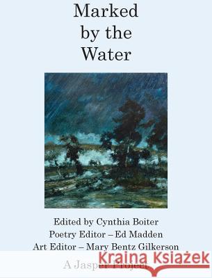 Marked by the Water: Artists Respond to a Thousand Year Flood Cynthia A Boiter, Ed Madden, Mary Bentz Gilkerson 9781942081074