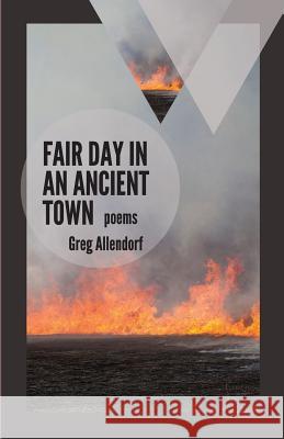 Fair Day in an Ancient Town: Poems Greg Allendorf Kiki Petrosino 9781942083221