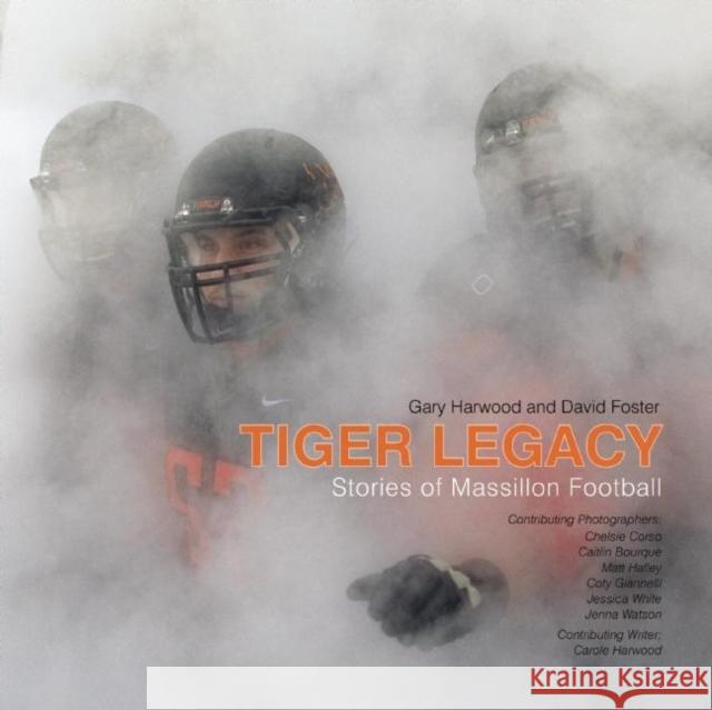 Tiger Legacy: Stories of Massillon Football Harwood Gary David Foster Jerry, III Lewis 9781942084143 