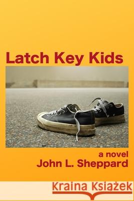 Latch Key Kids John L. Sheppard 9781942086154