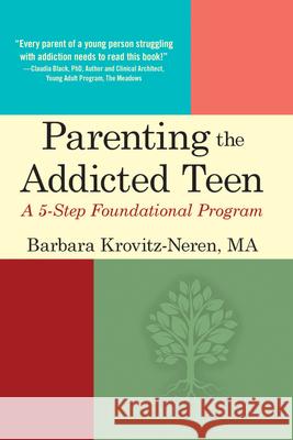 Parenting the Addicted Teen: A 5-Step Foundational Program Barbara Krovitz-Neren 9781942094432 Central Recovery Press