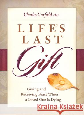 Life's Last Gift: Giving and Receiving Peace When a Loved One Is Dying Charles Garfield 9781942094494 Central Recovery Press