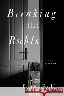 Breaking the Ruhls: A Memoir Larry Ruhl 9781942094586 Central Recovery Press