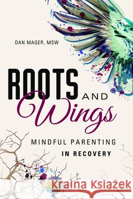 Roots and Wings: A Guide to Mindful Parenting in Recovery  9781942094678 Central Recovery Press