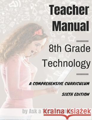 8th Grade Technology: A Comprehensive Curriculum Jacqui Murray Kali Delamagente Ask a. Tec 9781942101307 Structured Learning LLC