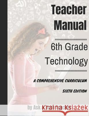 Sixth Grade Technology: A Comprehensive Curriculum Jacqui Murray Kali Delamagente Ask a. Tec 9781942101581 Structured Learning LLC