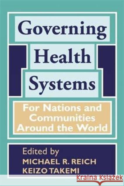 Governing Health Systems: For Nations and Communities Around the World Michael R. Reich Keizo Takemi 9781942108009