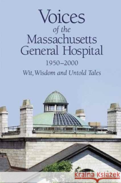 Voices of the Massachusetts General Hospital 1950-2000: Wit, Wisdom and Untold Tales Stephen P. Dretler Lloyd Axelrod Willard M. Daggett 9781942108023 Bibliomotion