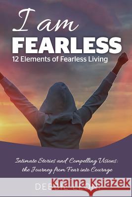 I Am Fearless - 12 Elements of Fearless Living Debbie Leoni 9781942115120