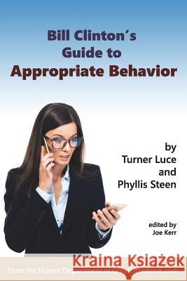 Bill Clinton's Guide to Appropriate Behavior - Completely Unabridged Version Joe Kerr (Royal College of Art, UK) 9781942115151 Great Little Book Publishing Co., Inc.