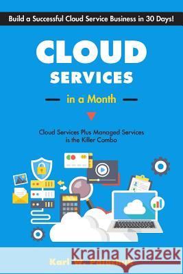 Cloud Services in a Month: Build a Successful Cloud Service Business in 30 Days Karl W. Palachuk 9781942115540 Great Little Book Publishing Co., Inc.