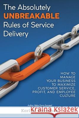 The Absolutely Unbreakable Rules of Service Delivery: How to Manage Your Business to Maximize Customer Service, Profit, and Employee Culture Karl W Palachuk 9781942115595 Great Little Book Publishing Co., Inc.