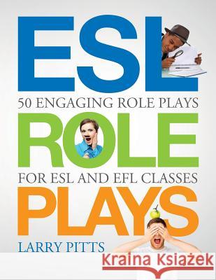 ESL Role Plays: 50 Engaging Role Plays for ESL and EFL Classes Pitts, Larry 9781942116073 Ecq Publishing