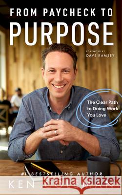 From Paycheck to Purpose: The Clear Path to Doing Work You Love Coleman, Ken 9781942121534 Ramsey Press