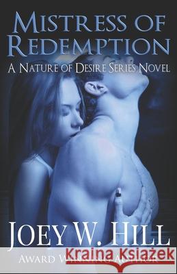 Mistress Of Redemption: A Nature Of Desire Series Novel Hill, Joey W. 9781942122456 Story Witch Press