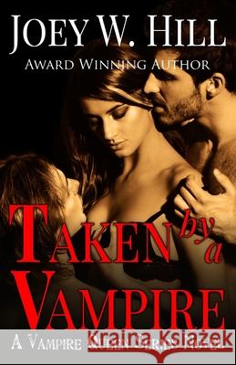 Taken By A Vampire: A Vampire Queen Series Novel Hill, Joey W. 9781942122906 Storywitch Press