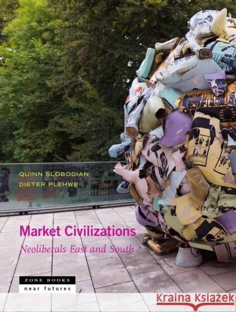 Market Civilizations – Neoliberals East and South Tobias Rupprecht 9781942130673