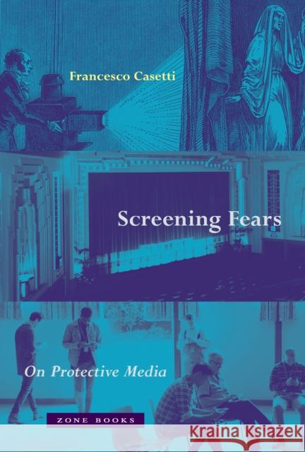 Screening Fears – On Protective Media Francesco Casetti 9781942130871