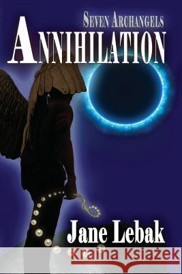 Seven Archangels: Annihilation Jane Evelyn Lebak 9781942133001 Philangelus Press