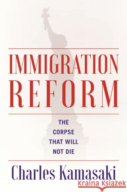 Immigration Reform: The Corpse That Will Not Die Kamasaki, Charles 9781942134558 Mandel Vilar Press